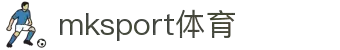 中国区|mksport体育|股份有限公司